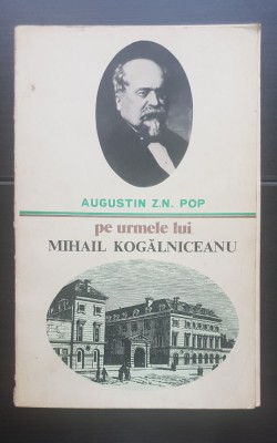 Pe urmele lui Mihail Kogălniceanu - Augustin Z. N. Pop foto