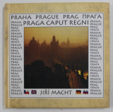 PRAHA , PRAGUE , PRAG ...PRAGA CAPUT REGNI by JIRI MACHT , TEXT IN CEHA , ENGLEZA , GERMANA , RUSA , MINIALBUM DE PREZENTARE TURISTICA , ANII &#039;2000 ,