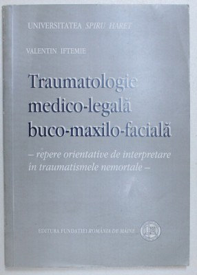 TRAUMATOLOGIE MEDICO - LEGALA BUCO - MAXILO - FACIALA - REPERE ORIENTATIVE DE INTERPRETARE IN TRAUMATISMELE NEMORTALE de VALENTIN IFTEMIE , 2001 foto