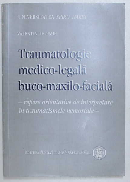 TRAUMATOLOGIE MEDICO - LEGALA BUCO - MAXILO - FACIALA - REPERE ORIENTATIVE DE INTERPRETARE IN TRAUMATISMELE NEMORTALE de VALENTIN IFTEMIE , 2001
