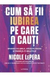 Cum sa fii iubirea pe care o cauti - Nicole LePera