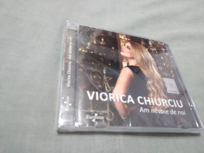 CD VIORICA CHIURCIU -AM NEVOIE DE NOI RARITATE!!!!! ORIGINAL SIGILAT EUROSTAR