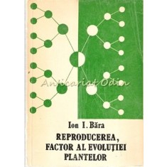 Reproducerea, Factor Al Evolutiei Plantelor - Ion I. Bara