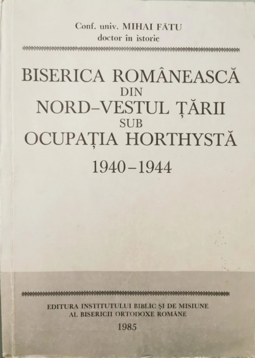 Biserica romaneasca din nord-vestul tarii sub ocupație hortysta 1940-44 M. Fatu