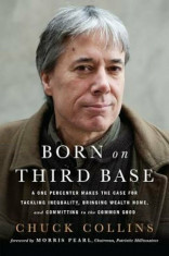 Born on Third Base: A One Percenter Makes the Case for Tackling Inequality, Bringing Wealth Home, and Committing to the Common Good, Paperback/Chuck C foto