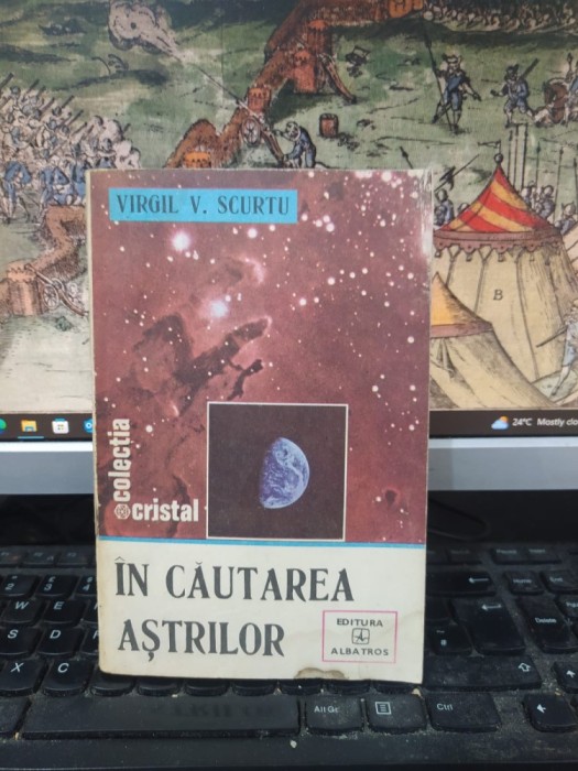 Virgil V. Scurtu, &Icirc;n căutarea aștrilor, colecția Cristal, editura Albatros, București 1986, 213