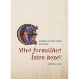 Miv&eacute; form&aacute;lhat Isten keze? - Ez&eacute;kiel k&ouml;nyv&eacute;nek &uuml;zenete - Szikszai B&eacute;ni