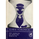 Ilarie Voronca - Mic manual de fericire perfecta (Editia: 1973)