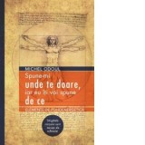 Spune-mi unde te doare, iar eu iti voi spune de ce. Elemente de psihoenergetica. Strigatele corpului sunt mesaje ale sufletului - Michel Odoul