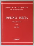 ROMANIA - TURCIA , RELATII DIPLOMATICE , 1923 - 1938 , VOLUMUL I , editie de DUMITRU PREDA , 2011