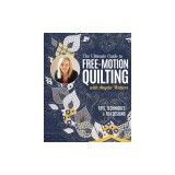 The Ultimate Guide to Free-Motion Quilting with Angela Walters: Tips, Techniques &amp; 104 Designs