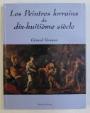 LES PEINTRES LORRAINS DU DIX-HUITIEME SIECLE par GERARD VOREAUX , 1998