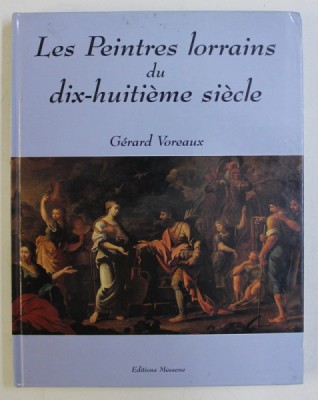 LES PEINTRES LORRAINS DU DIX-HUITIEME SIECLE par GERARD VOREAUX , 1998 foto