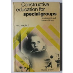 CONSTRUCTIVE EDUCATION FOR SPECIAL GROUPS , HANDICAPPED and DEVIANT CHILDREN by W.D. WALL , 1979