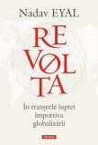 Revolta. &Icirc;n tranșeele luptei &icirc;mpotriva globalizării - Hardcover - Nadav Eyal - Polirom