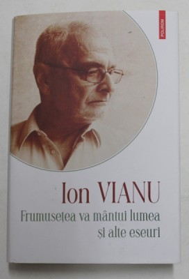 ION VIANU , OPERE , VOLUMUL 6 - FRUMUSETEA VA MANTUI LUMEA SI ALTE ESEURI , 2021 foto