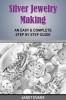 Silver Jewelry Making: An Easy &amp; Complete Step by Step Guide