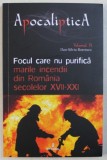 FOCUL CARE NU PURIFICA - MARILE INCENDII DIN ROMANIA SECOLELOR XVII - XXI de DAN - SILVIU BOERESCU , 2019