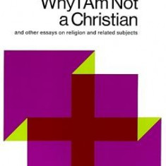 Why I Am Not a Christian: And Other Essays on Religion and Related Subjects