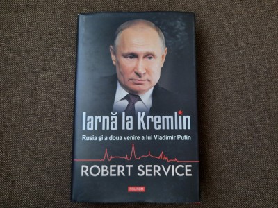 Robert Service - Iarna la Kremlin. Rusia si a doua venire a lui Vladimir Putin foto