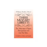 Three Mozart Libretti: The Marriage of Figaro, Don Giovanni and Cosi Fan Tutte, Complete in Italian and English