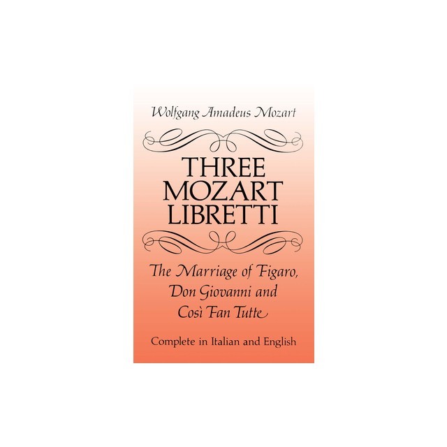Three Mozart Libretti: The Marriage of Figaro, Don Giovanni and Cosi Fan Tutte, Complete in Italian and English