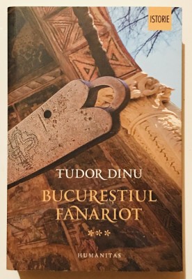Bucurestiul Fanariot: Viata Cotidiana, Divertisment, Cultura, Vol Volumul al treilea 3, Tudor Dinu, Istoria Bucurestiului, Istorie. foto