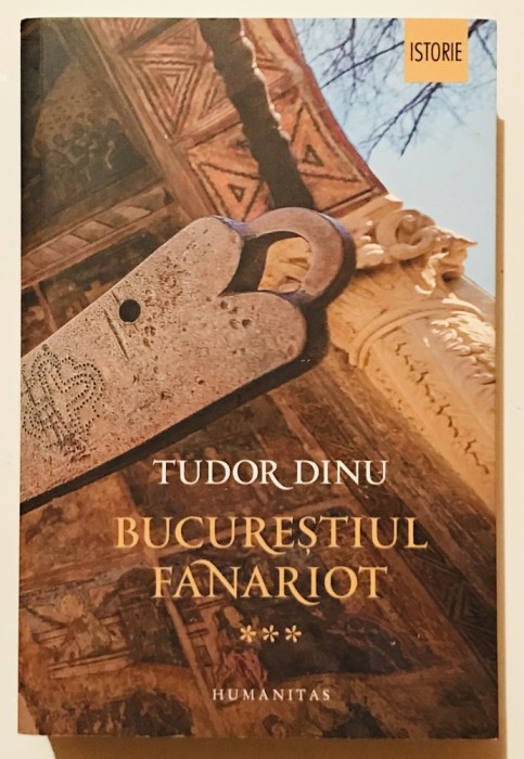 Bucurestiul Fanariot: Viata Cotidiana, Divertisment, Cultura, Vol Volumul al treilea 3, Tudor Dinu, Istoria Bucurestiului, Istorie.