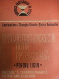 PROBLEME DE FIZICA - PENTRU LICEU MECANICA , TERMODINAMICA , FIZICA MOLECULARA de GABRIELA CONE , GHEORGHE STANCIU , STEFAN TUDORACHE