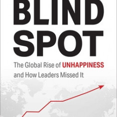 Blind Spot: The Global Rise of Unhappiness and How Leaders Missed It