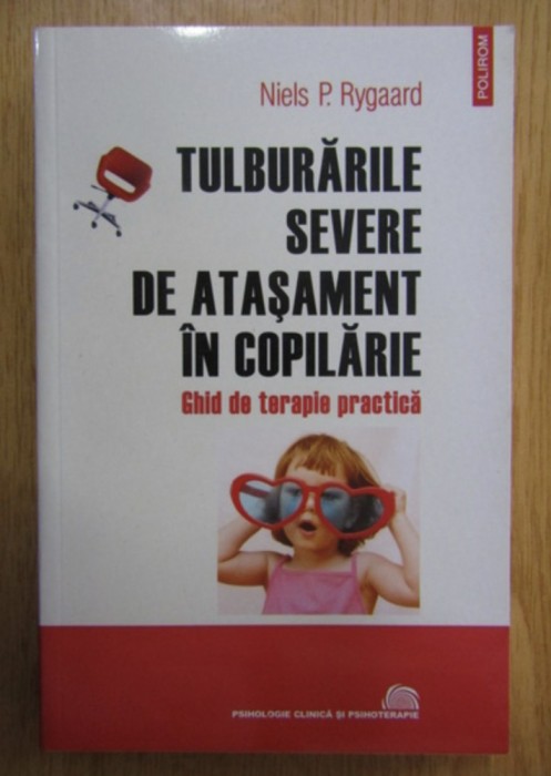 Tulburarile severe de atasament in copilarie Ghid de terapie practica / Niels P. Rygaard