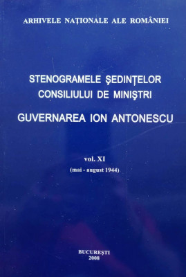 STENOGRAMELE ȘEDINȚELOR CONSILIULUI DE MINIȘTRI. GUVERNAREA ION ANTONESCU, v. 11 foto