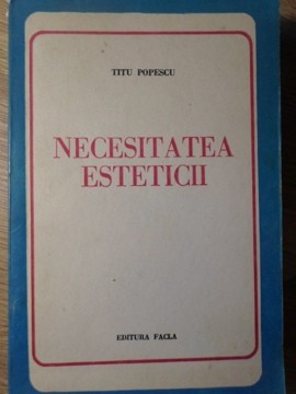 NECESITATEA ESTETICII-TITU POPESCU-223593