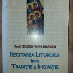Recitarea liturgica intre traditie si inovatie- Eugen-Dan Dragoi