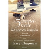 Az 5 szeretetnyelv: Kamaszokra hangolva - Szeresd felt&eacute;tel n&eacute;lk&uuml;l! - Gary Chapman