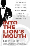 Into the Lion&#039;s Mouth: The True Story of Dusko Popov: World War II Spy, Patriot, and the Real-Life Inspiration for James Bond