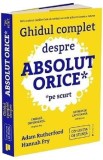 Ghidul complet despre absolut orice (pe scurt) - Adam Rutherford, Hannah Fry