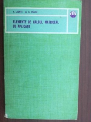 Elemente de calcul matriceal cu aplicatii- A. Leonte, G. Vraciu foto