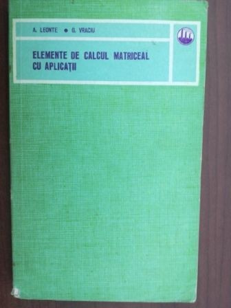 Elemente de calcul matriceal cu aplicatii- A. Leonte, G. Vraciu