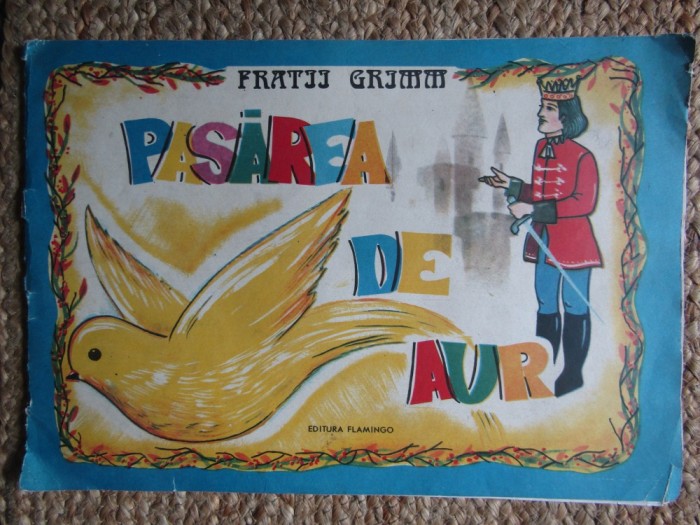 PASAREA DE AUR de FRATII GRIMM , ilustrat de MIRELLA DOMINTEANU , 1992