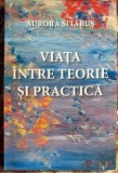 VIATA INTRE TEORIE SI PRACTICA,AURORA SITARUS/BUCURESTI 2014/ 252 pagini/ NOUA