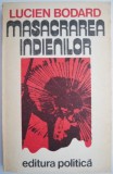 Masacrarea indienilor &ndash; Lucien Bodard