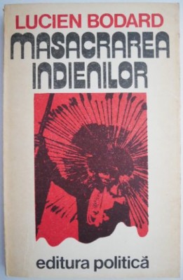 Masacrarea indienilor &amp;ndash; Lucien Bodard foto