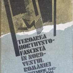 TEROAREA HORTHYSTO-FASCISTA IN NORD-VESTUL ROMANIEI SEPTEMBRIE 1940 - OCTOMBRIE 1944-ION ARDELEANU, GH. BODEA, M