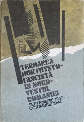 TEROAREA HORTHYSTO-FASCISTA IN NORD-VESTUL ROMANIEI SEPTEMBRIE 1940 - OCTOMBRIE 1944-ION ARDELEANU, GH. BODEA, M foto