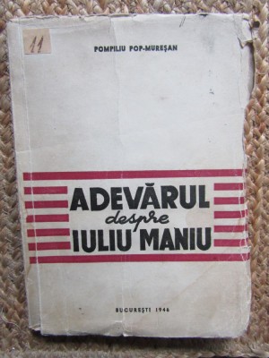 ADEVARUL despre IULIU MANIU - Pompiliu Pop Muresan - 1946, 191 p. foto