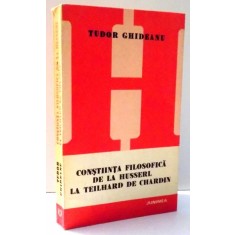 CONSTIINTA FILOSOFICA DE LA HUSSERL LA TEILHARD DE CHARDIN de TUDOR GHIDEANU , 1981
