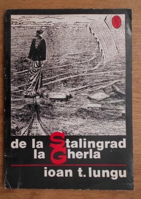 De la Stalingrad la Gherla Roman document/ Ioan T. Lungu foto