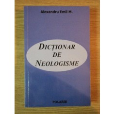 DICTIONAR DE NEOLOGISME de ALEXANDRU EMIL M.