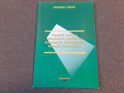 Algebra liniara, geometrie analitica, geometrie diferentiala, ecuatii diferentiale Gheorghe C. Mocica foto